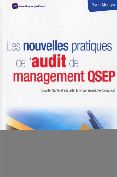 Les nouvelles pratiques de l'audit de management QSEP: (Qualité, santé et sécurité, environnement, performance).